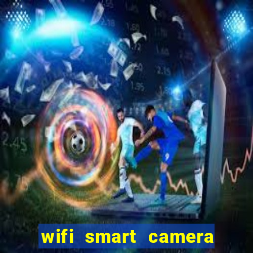 wifi smart camera easy to achieve real time remote viewing