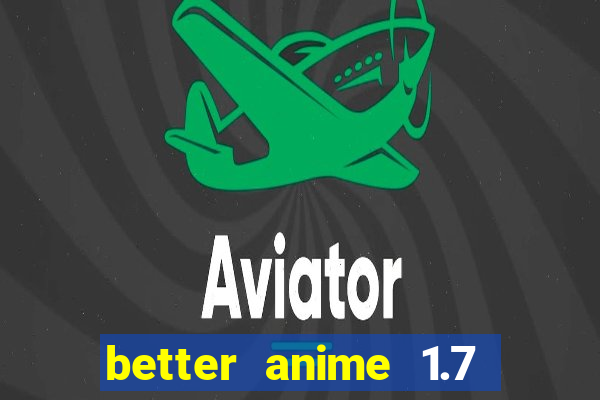 better anime 1.7 apk download