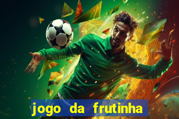 jogo da frutinha de ganhar dinheiro