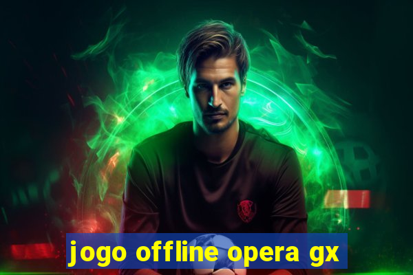 jogo offline opera gx