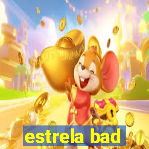 estrela bad