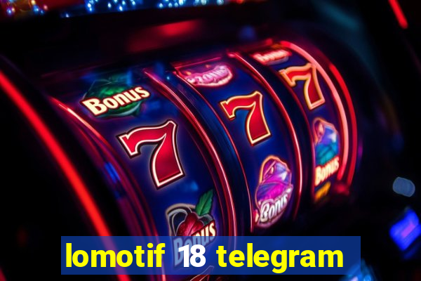 lomotif 18 telegram