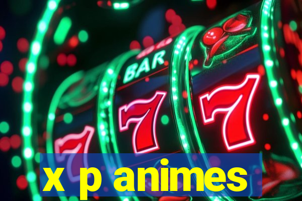 x p animes