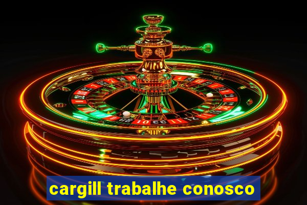 cargill trabalhe conosco