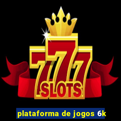 plataforma de jogos 6k