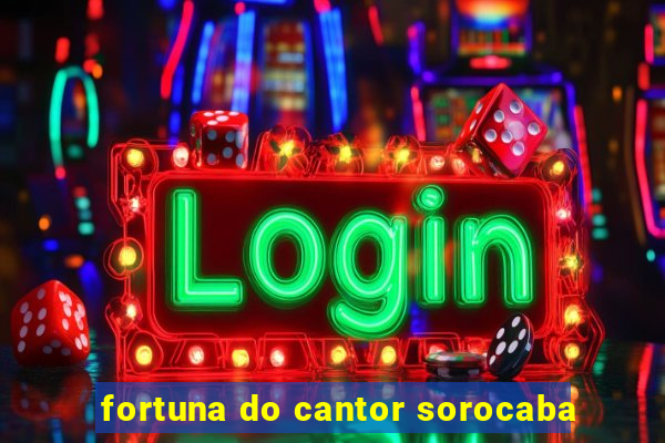 fortuna do cantor sorocaba