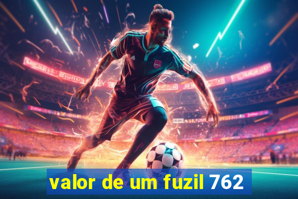 valor de um fuzil 762