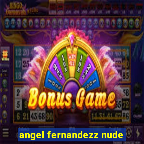 angel fernandezz nude