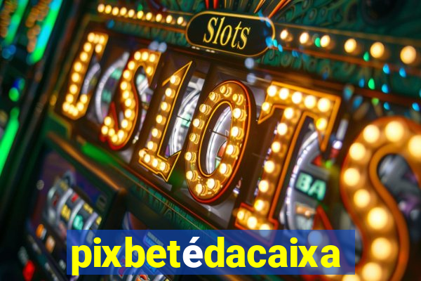 pixbetédacaixa