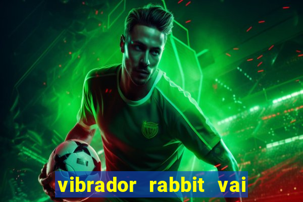 vibrador rabbit vai e vem