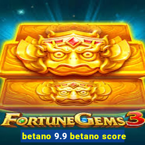 betano 9.9 betano score