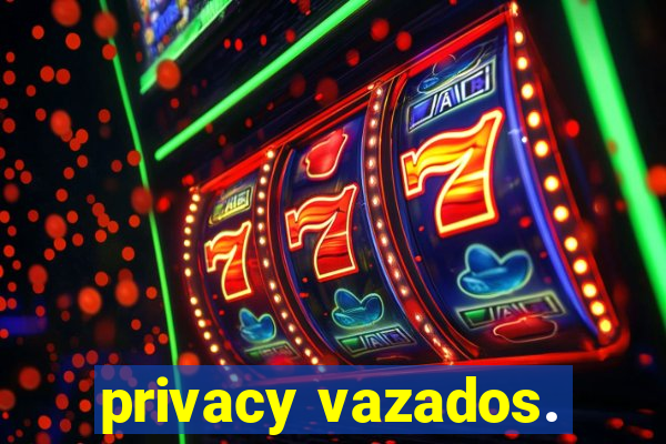 privacy vazados.