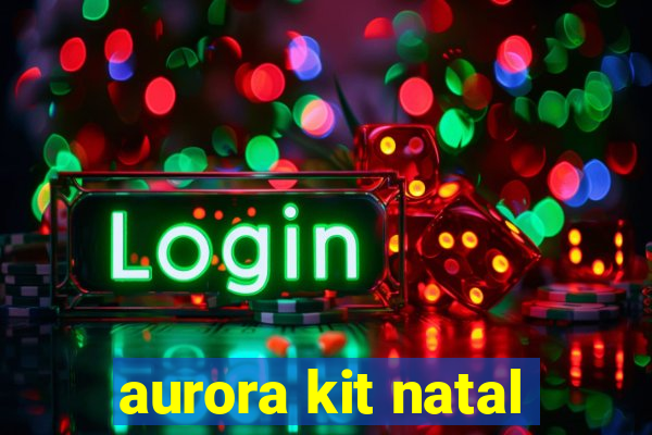 aurora kit natal