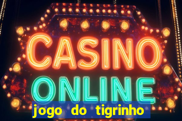 jogo do tigrinho sem depositar nada