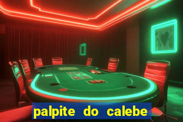 palpite do calebe para hoje