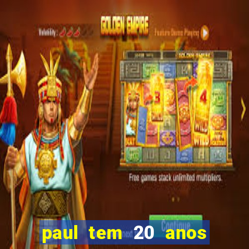 paul tem 20 anos de idade