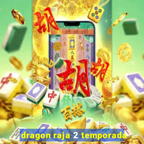 dragon raja 2 temporada