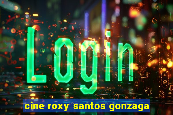 cine roxy santos gonzaga