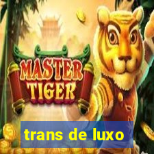 trans de luxo