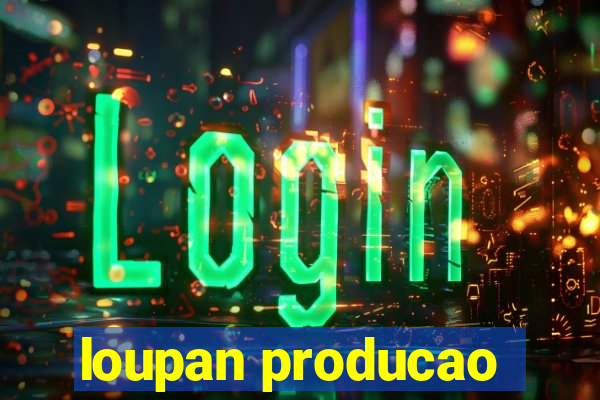 loupan producao