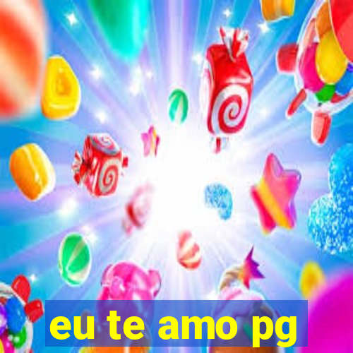 eu te amo pg