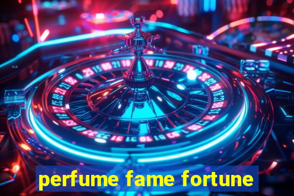 perfume fame fortune