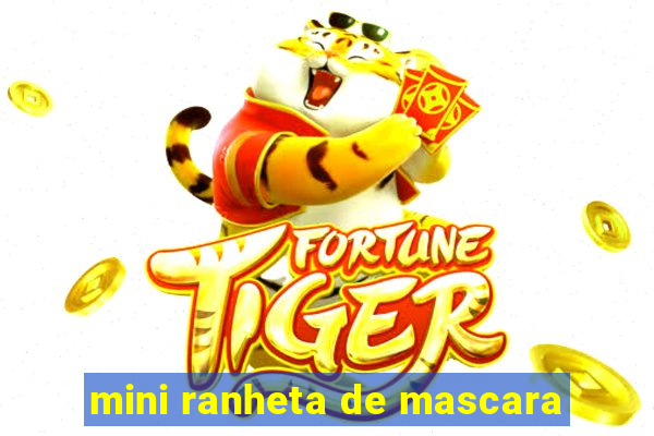 mini ranheta de mascara