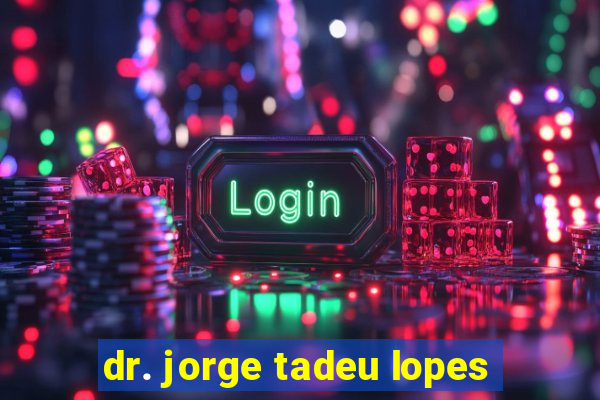 dr. jorge tadeu lopes