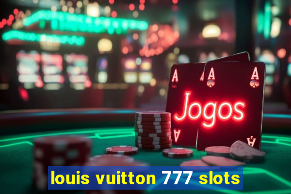 louis vuitton 777 slots