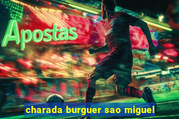 charada burguer sao miguel