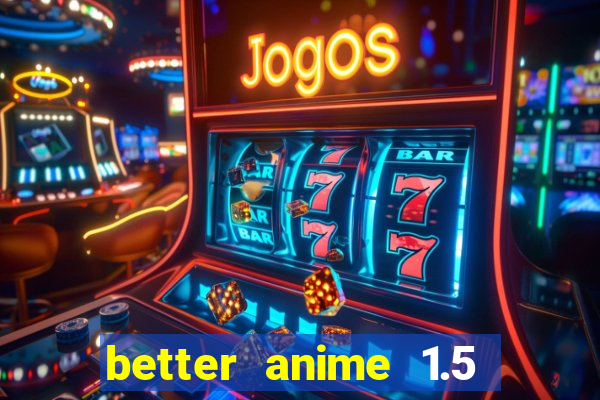 better anime 1.5 apk download