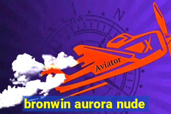 bronwin aurora nude