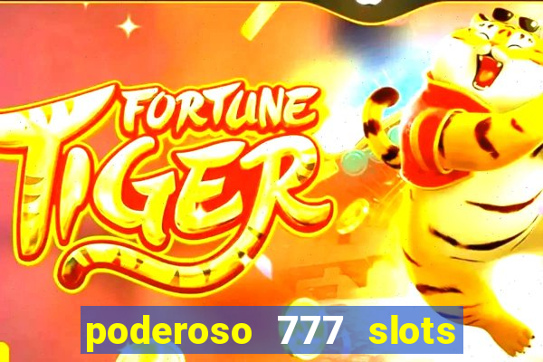 poderoso 777 slots paga mesmo