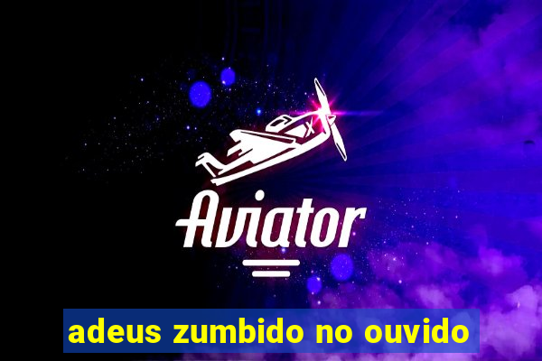 adeus zumbido no ouvido