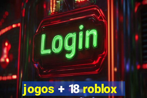 jogos + 18 roblox