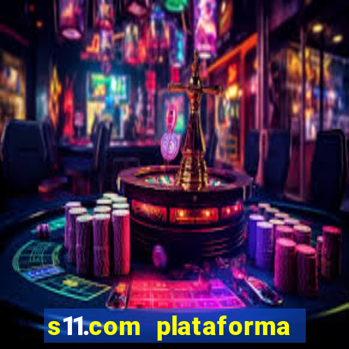 s11.com plataforma de jogos