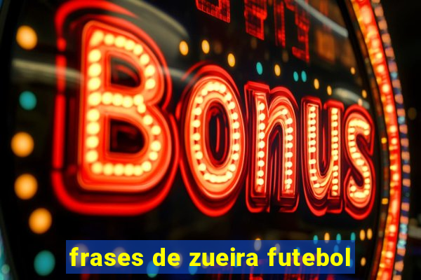 frases de zueira futebol