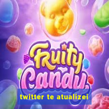 twitter te atualizei