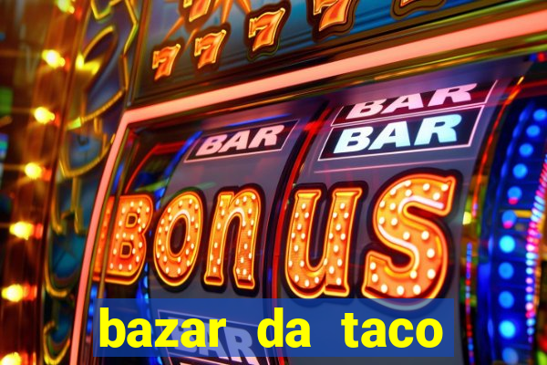 bazar da taco agendamento online