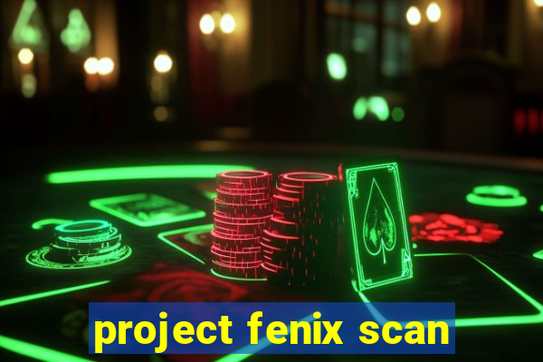 project fenix scan