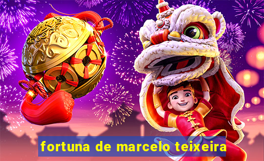 fortuna de marcelo teixeira