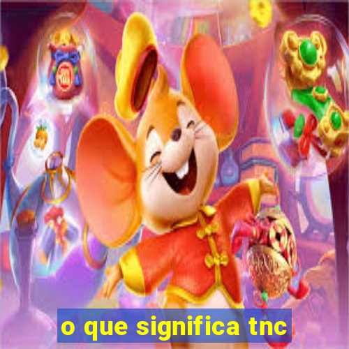 o que significa tnc