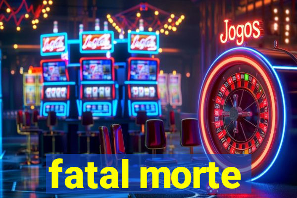 fatal morte