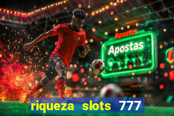 riqueza slots 777 paga mesmo