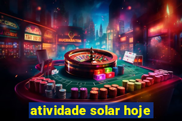 atividade solar hoje