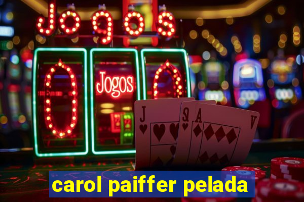 carol paiffer pelada