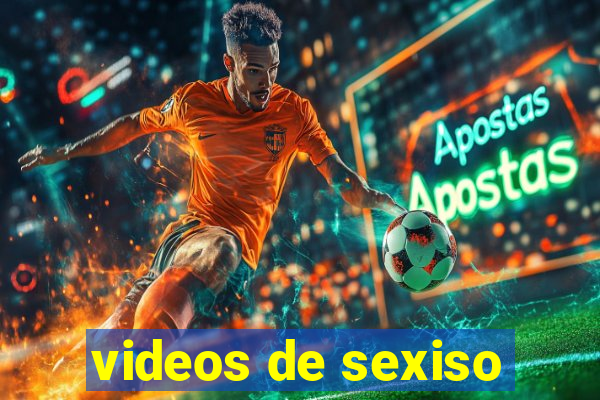 videos de sexiso