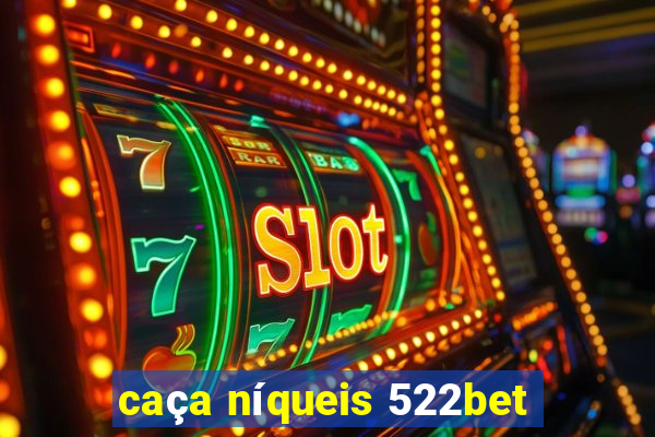 caça níqueis 522bet