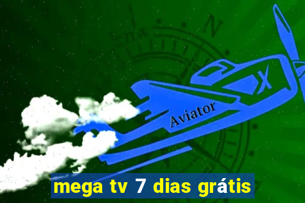 mega tv 7 dias grátis