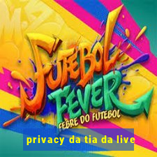 privacy da tia da live